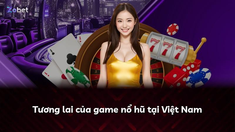 Tương lai của game nổ hũ tại Việt Nam