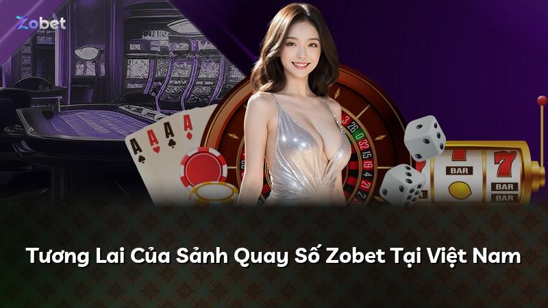 Tương Lai Của Sảnh Quay Số Zobet Tại Việt Nam