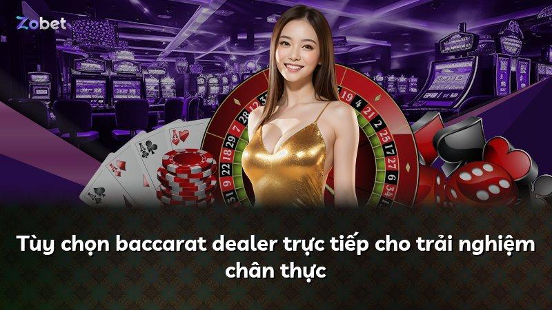 Tùy chọn baccarat dealer trực tiếp cho trải nghiệm chân thực
