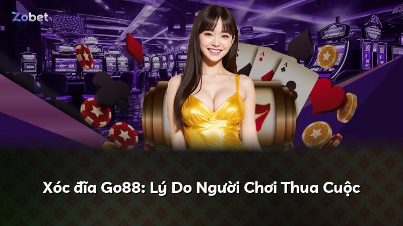 Xóc đĩa Go88: Lý Do Người Chơi Thua Cuộc