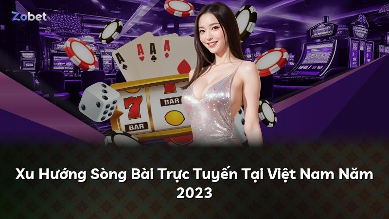 Xu Hướng Sòng Bài Trực Tuyến Tại Việt Nam Năm 2023