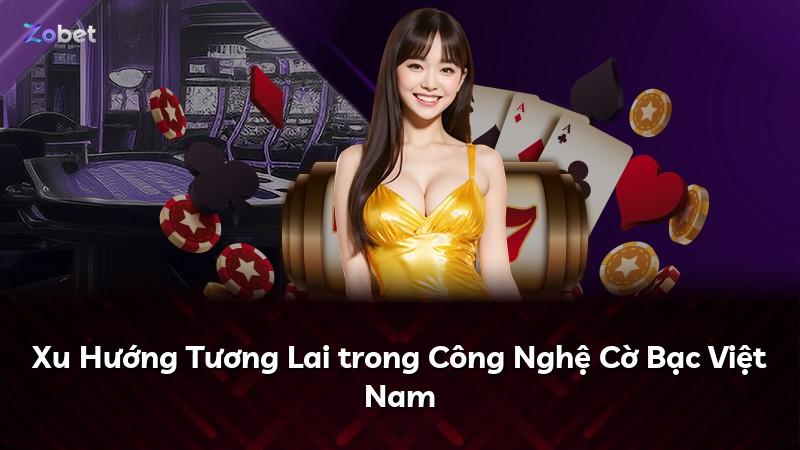 Xu Hướng Tương Lai trong Công Nghệ Cờ Bạc Việt Nam