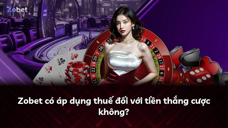 Zobet có áp dụng thuế đối với tiền thắng cược không?